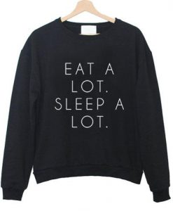 eat lot sleep a lot sweatshirt