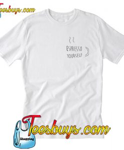 espresso your self T-Shirt