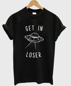 get in loser tshirt