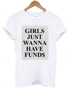 girls just wanna have funds tshirt