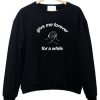 give me forever for a while sweatshirt