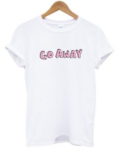 go away T Shirt