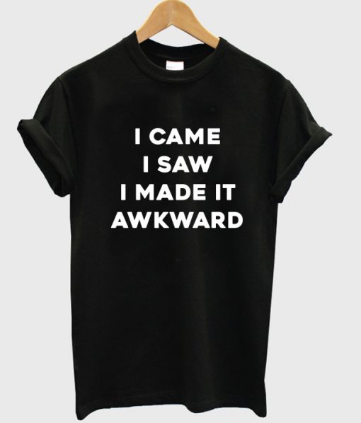 i came i saw i made it awkward shirt