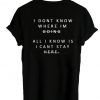 i dont know where im going tshirt back