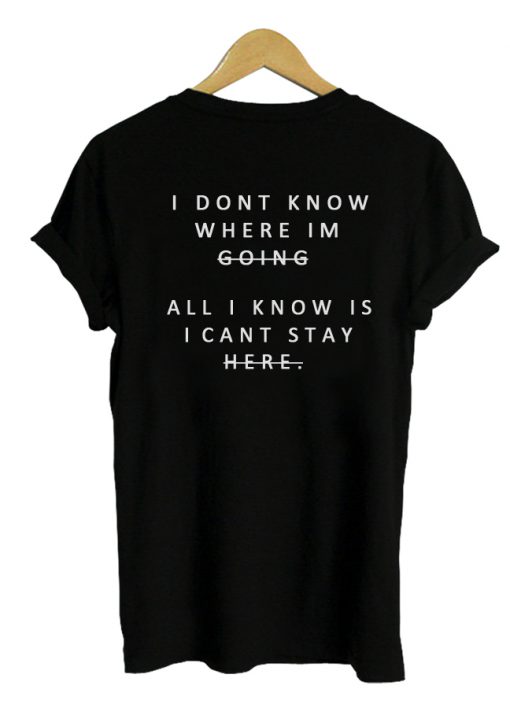 i dont know where im going tshirt back