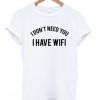 i don't need you i have wifi shirt