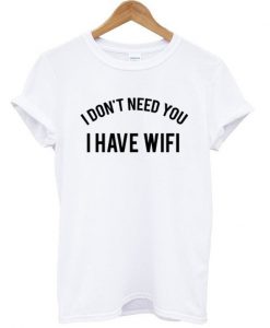 i don't need you i have wifi shirt