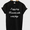 i enjoy long romantic walks tshirt