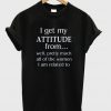 i get my attitude from tshirt