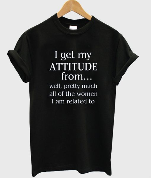 i get my attitude from tshirt