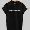 i hate everyone tshirt