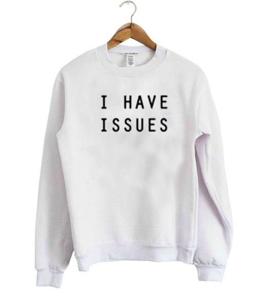 i have issues sweatshirt