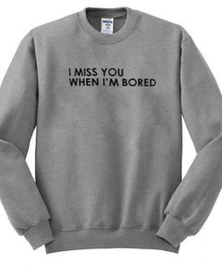 i miss you when im bored sweatshirt