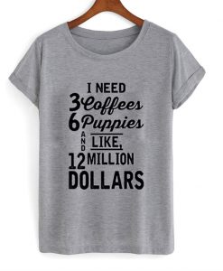 i need 3 coffees 6 puppies shirt