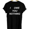 i owe you nothing tshirt