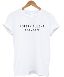i speak fluent sarcasm shirt