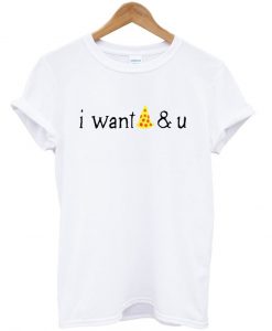 i want pizza & u womens tshirt