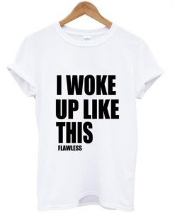 i woke up like this tshirt