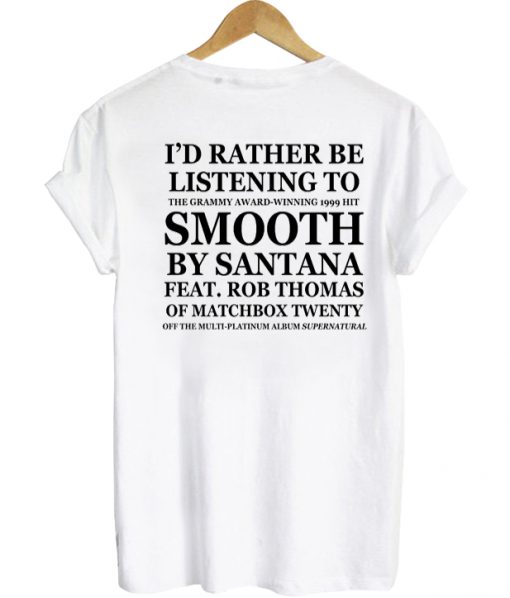 id rather be listening to smooth by santana tshirt back