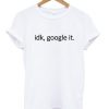 idk google it tshirt (2)