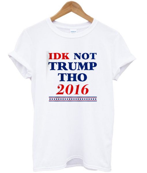 idk not trump tho tshirt