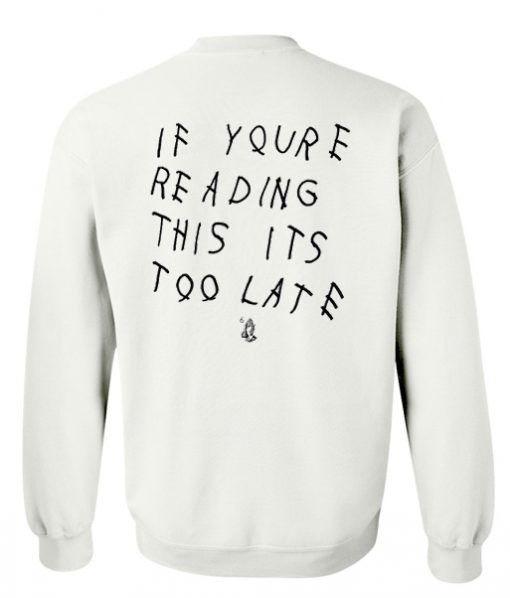 if you're reading this its too late sweatshirt back