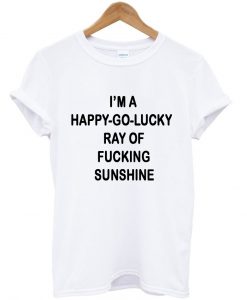 im a happy go lucky tshirt