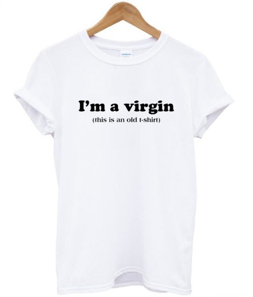 im a virgin this is an old shirt