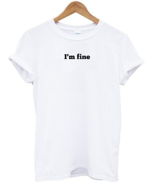 im fine tshirt