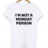 im not a monday person tshirt