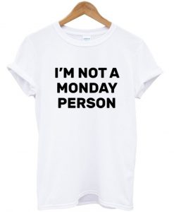 im not a monday person tshirt