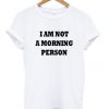 im not a morning person tshirt