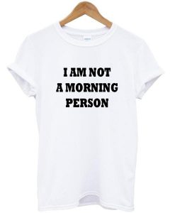 im not a morning person tshirt