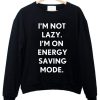 i'm not lazy i'm on energy saving mode sweatshirt