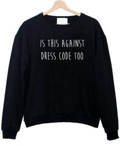 is this against dress code too sweatshirt