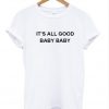 its all good baby baby tshirt