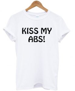 kiss my abs tshirt