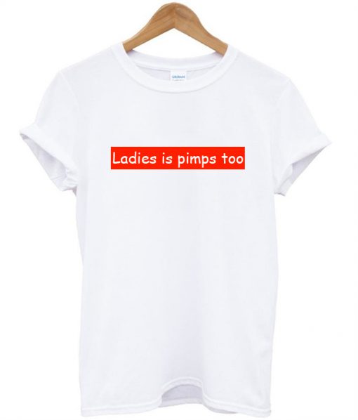 ladies is pimps too tshirt