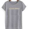 lets be friends tshirt