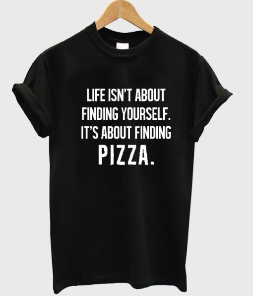 life isnt about finding yourself tshirt