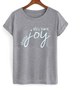 lifes hard choose joy tshirt