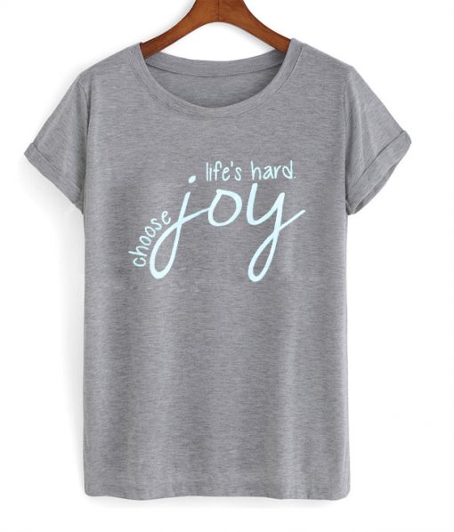 lifes hard choose joy tshirt