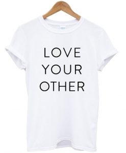 love your other tshirt