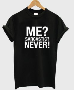 me sarcastic never shirt