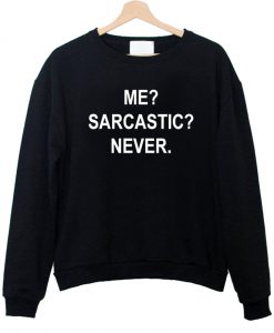 me sarcastic never sweatshirt