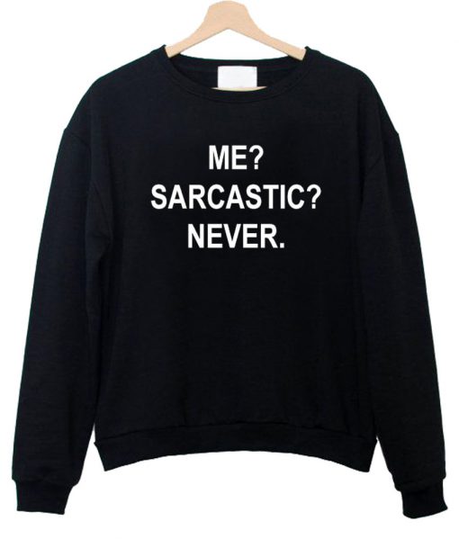 me sarcastic never sweatshirt