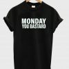 monday you bastard tshirt