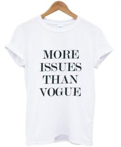 more issues than vogue tshirt