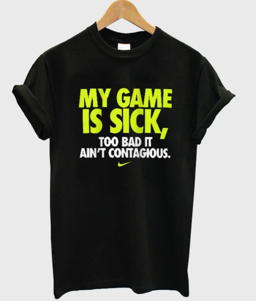 my game is sick tshirt