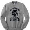 my weekend is all booked sweatshirt